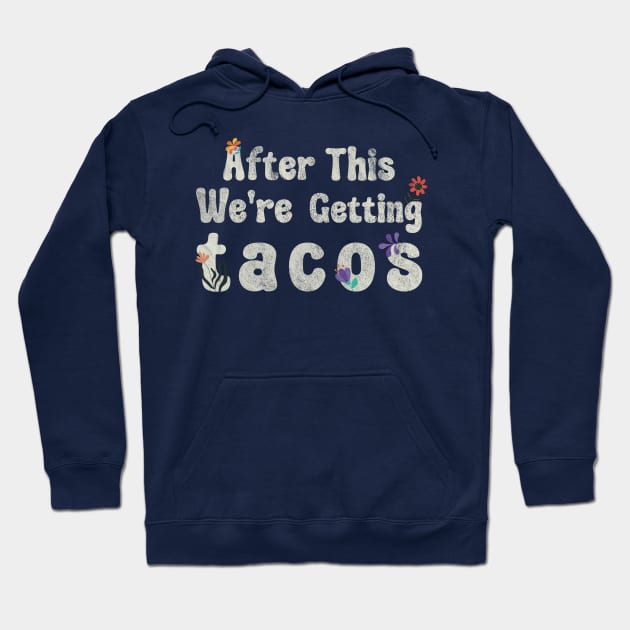 After this, we're getting tacos Hoodie by Theretrotee